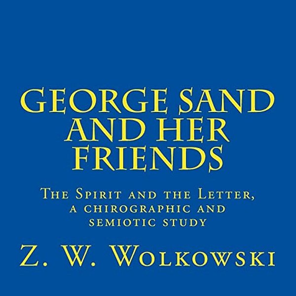 George Sand And Her Friends: The Spirit And The Letter, A Chirographic And Semiotic Study-..