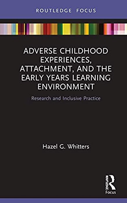 Adverse Childhood Experiences, Attachment, And The Early Years Learning Environment: Research And Inclusive Practice-..