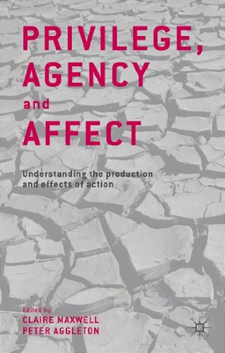 Privilege, Agency And Affect: Understanding The Production And Effects Of Action-..