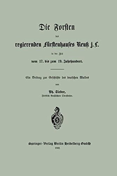 Die Forsten Des Regierenden Fürstenhauses Reuk J. L. In Der Zeit Vom 17. Bis Zum 19. Jahrhundert-..