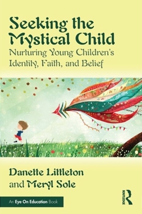 Seeking The Mystical Child: Nurturing Young Children's Identity, Faith, And Belief-..