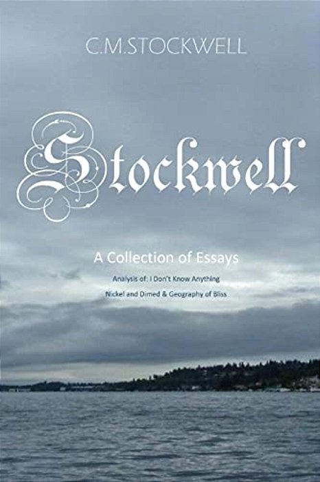Stockwell: A Collection Of Essays: Analysis Of: I Don't Know Anything, Nickel And Dimed, And Geography Of Bliss. -..