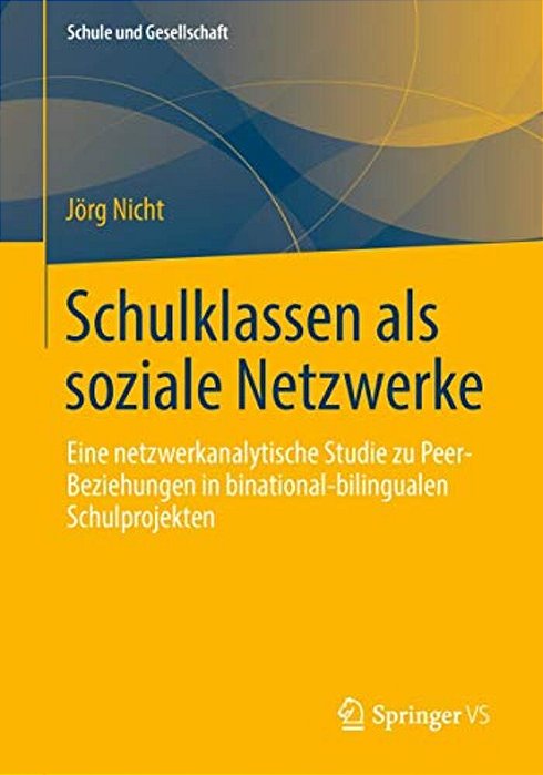 Schulklassen Als Soziale Netzwerke: Eine Netzwerkanalytische Studie Zu Peer-Beziehungen In Binational-Bilingualen Schulprojekten-..