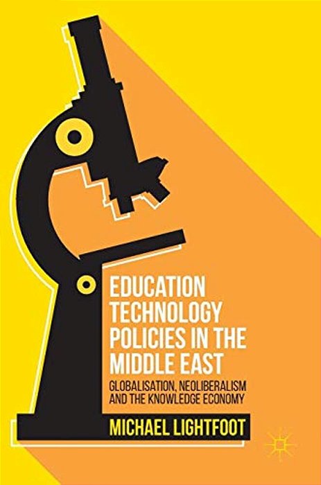 Education Technology Policies In The Middle East: Globalisation, Neoliberalism And The Knowledge Economy-..