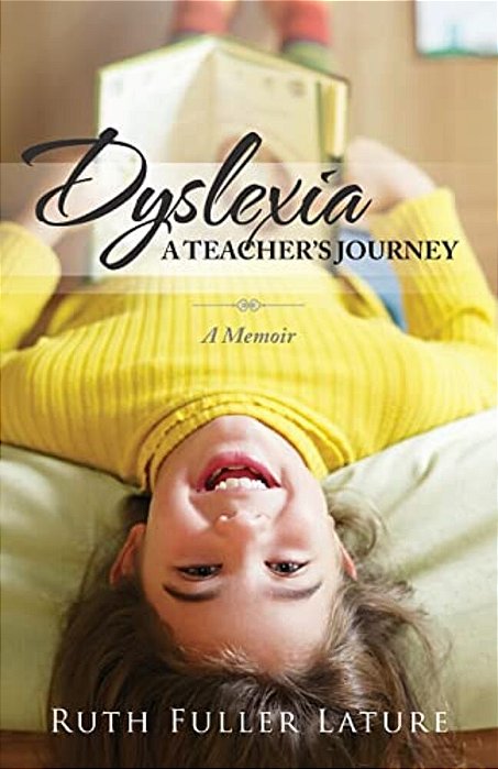 Dyslexia: A Teacher's Journey: A Memoir-..