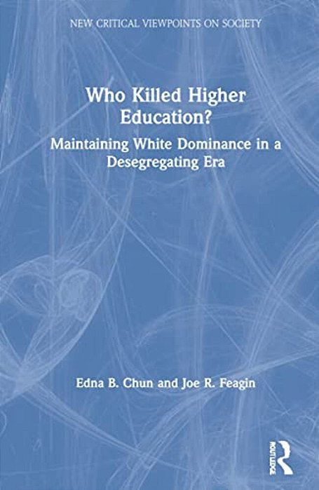 Who Killed Higher Education?: Maintaining White Dominance In A Desegregating Era-..
