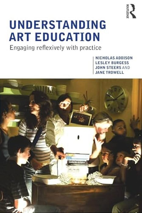 Understanding Art Education: Engaging Reflexively With Practice-..