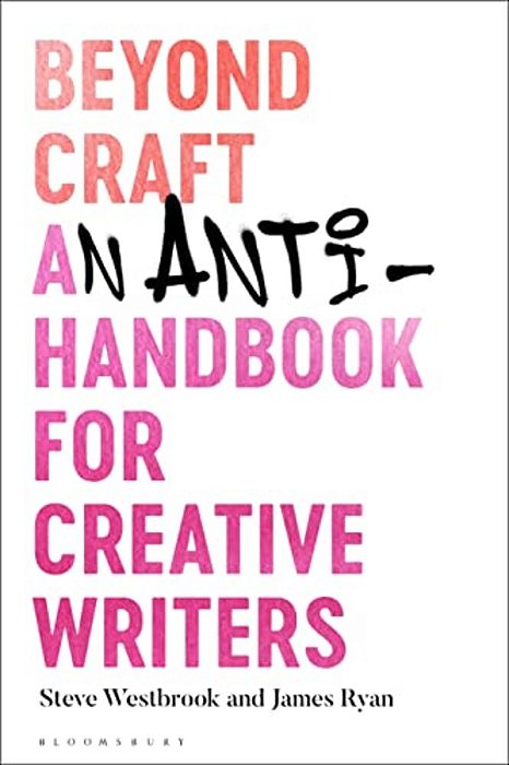 Beyond Craft: An Anti-Handbook For Creative Writers-..