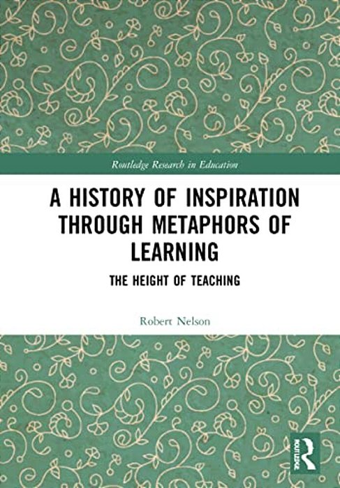 A History Of Inspiration Through Metaphors Of Learning: The Height Of Teaching-..