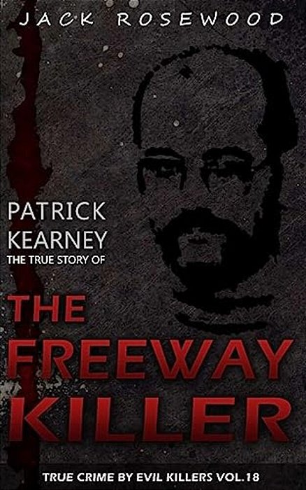 Patrick Kearney: The True Story Of The Freeway Killer: Historical Serial Killers And Murderers-..