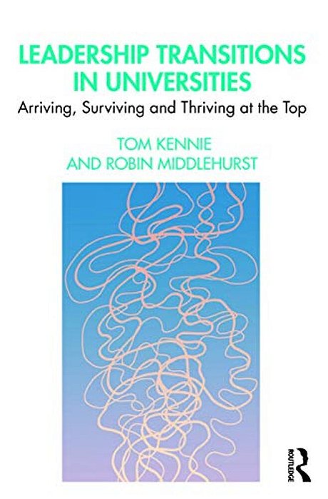 Leadership Transitions In Universities: Arriving, Surviving And Thriving At The Top-..
