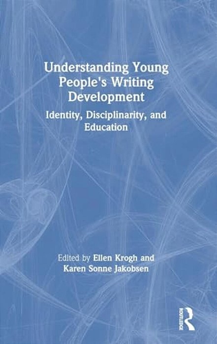 Understanding Young People's Writing Development: Identity, Disciplinarity, And Education-..
