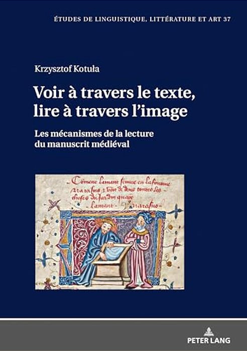 Voir À Travers Le Texte, Lire À Travers L'Image: Les Mécanismes De La Lecture Du Manuscrit Médiéval-..