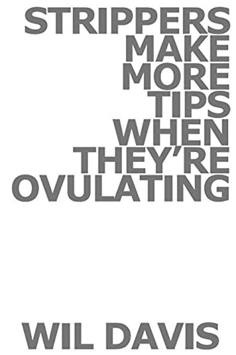 Strippers Make More Tips When They'Re Ovulating: A Collection Of Screenplays-..