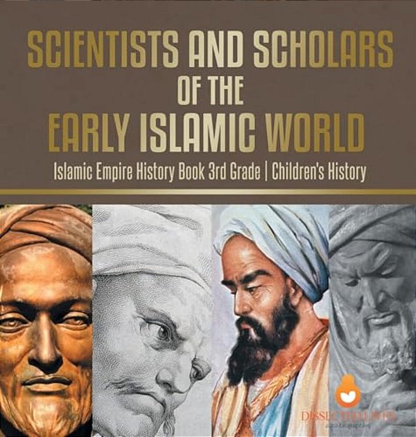 Scientists And Scholars Of The Early Islamic World - Islamic Empire History Book 3RD Grade Children's History-..