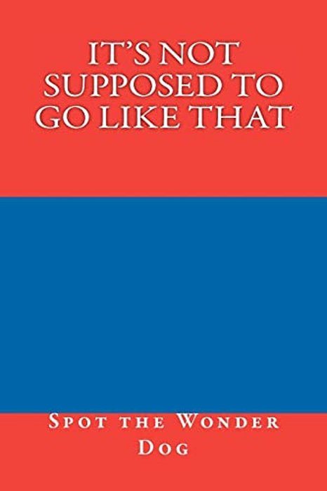 It's Not Supposed To Go Like That-..