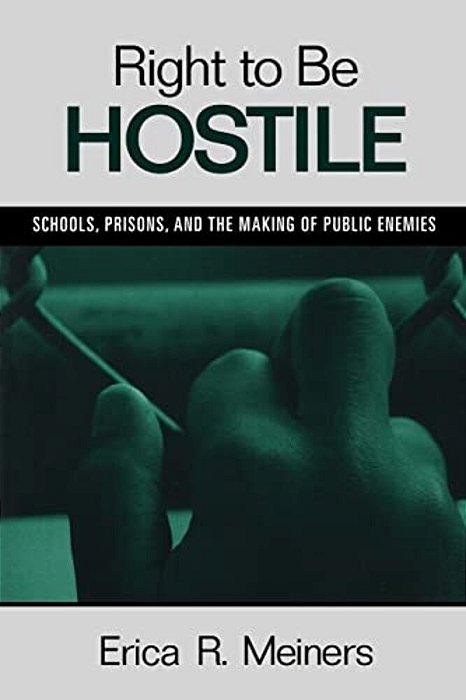 Right To Be Hostile: Schools, Prisons, And The Making Of Public Enemies-..