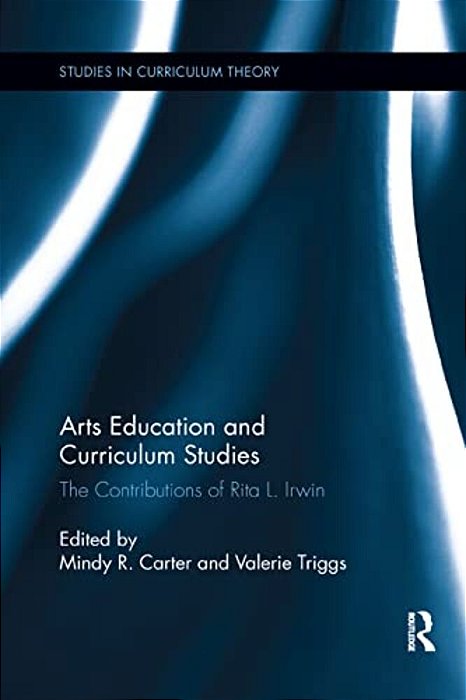 Arts Education And Curriculum Studies: The Contributions Of Rita L. Irwin-..
