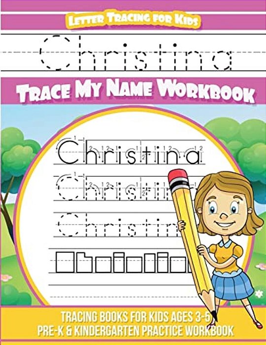 Christina Letter Tracing For Kids Trace My Name Workbook: Tracing Books For Kids Ages 3 - 5 Pre-k & Kindergarten Practice Workbook-..