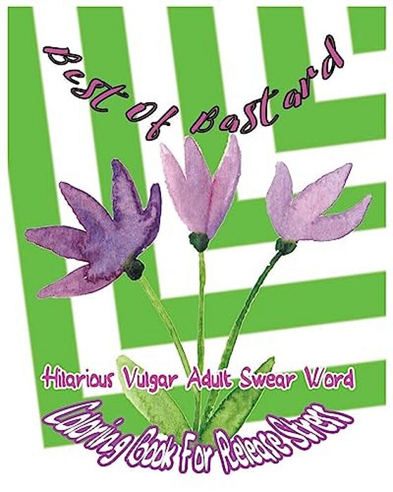 Best Of Bastard: Hilarious Vulgar Adult Swear Word Coloring Book For Release Stress-..