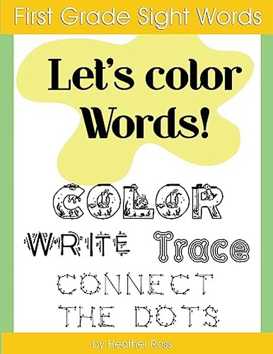 First Grade Sight Words: Let's Color Words! Trace, Write, Connect The Dots And Learn To Spell! 8.5 X 11 Size, 100 Pages!-..