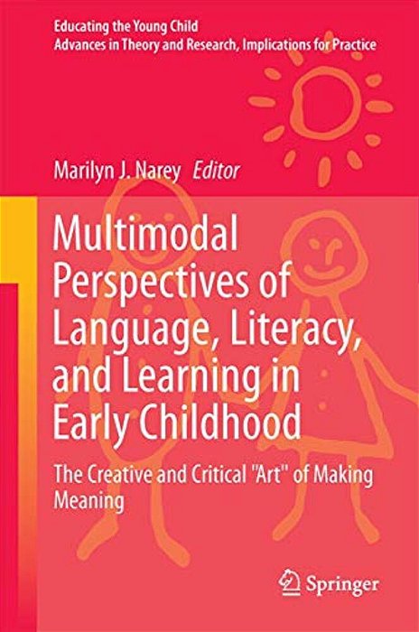 Multimodal Perspectives Of Language, Literacy, And Learning In Early Childhood: The Creative And Critical Art Of Making Meaning-..