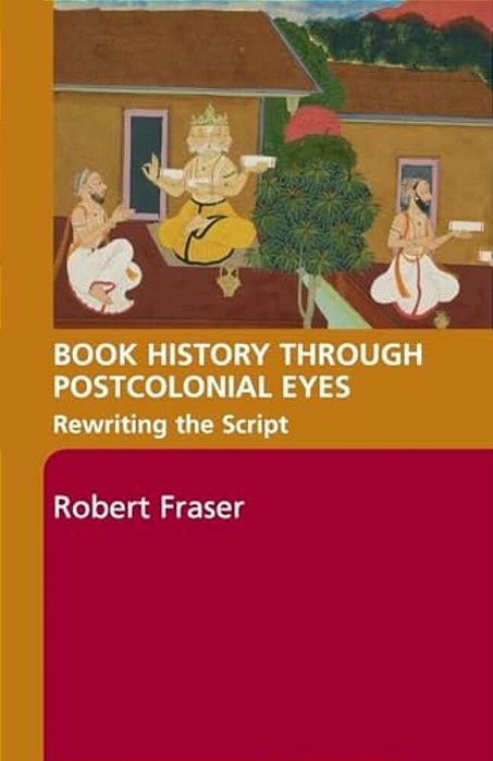Book History Through Postcolonial Eyes: Rewriting The Script-..