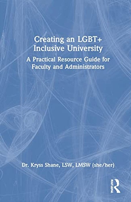 Creating An Lgbt+ Inclusive University: A Practical Resource Guide For Faculty And Administrators-..
