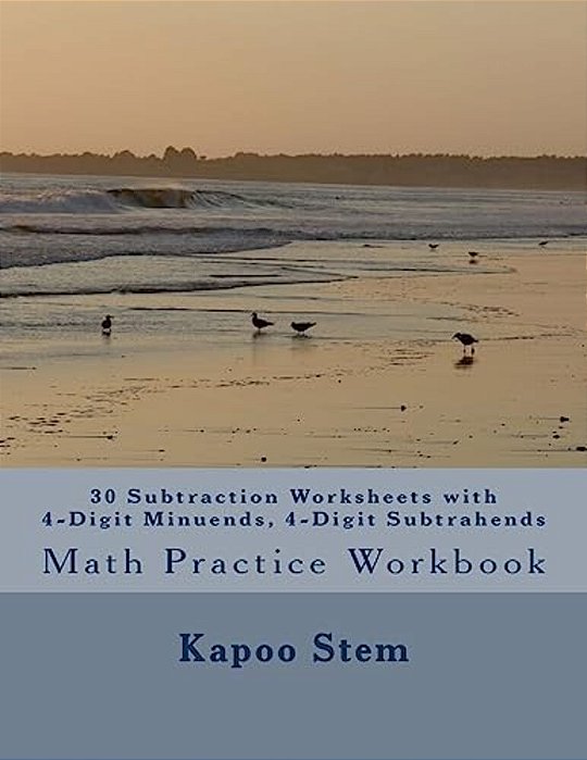 30 Subtraction Worksheets With 4-Digit Minuends, 4-Digit Subtrahends: Math Practice Workbook-..