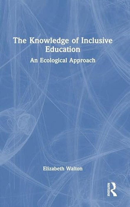 The Knowledge Of Inclusive Education: An Ecological Approach-..