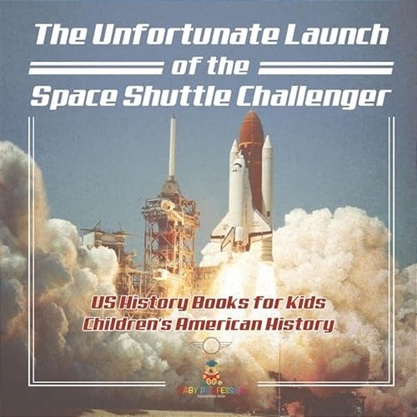 The Unfortunate Launch Of The Space Shuttle Challenger - US History Books For Kids Children's American History-..