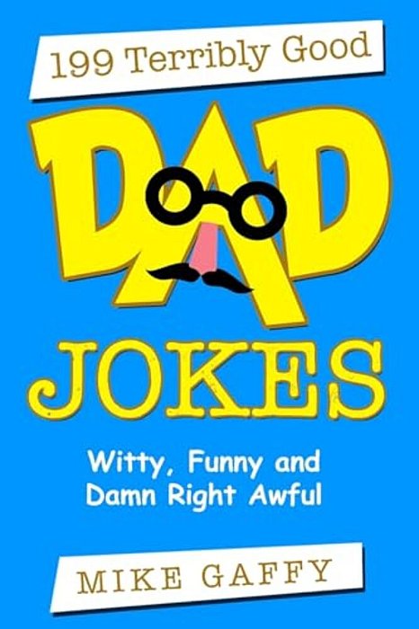 199 Terribly Good Dad Jokes: Witty, Funny And Damn Right Awful!-..