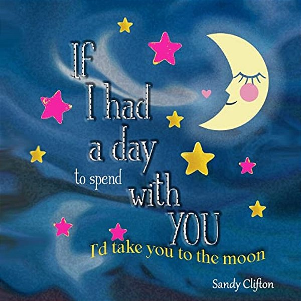 If I Had A Day To Spend With You: I'd Take You To The Moon-..