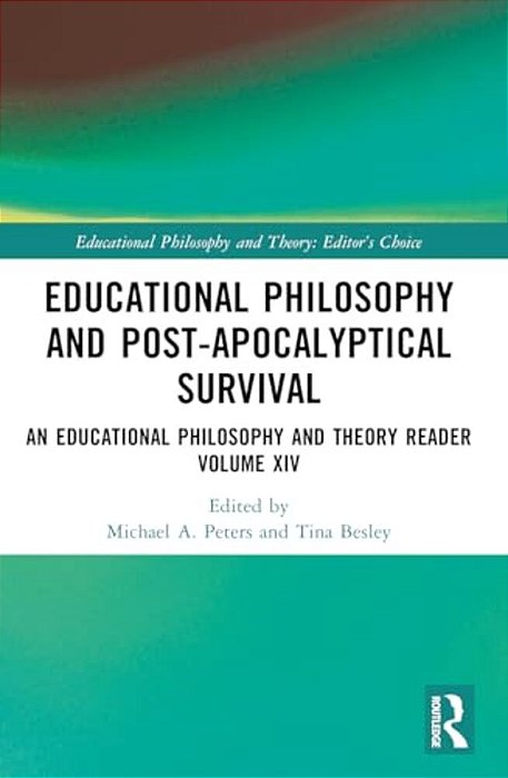 Educational Philosophy And Post-Apocalyptical Survival: An Educational Philosophy And Theory Reader Volume XIV-..