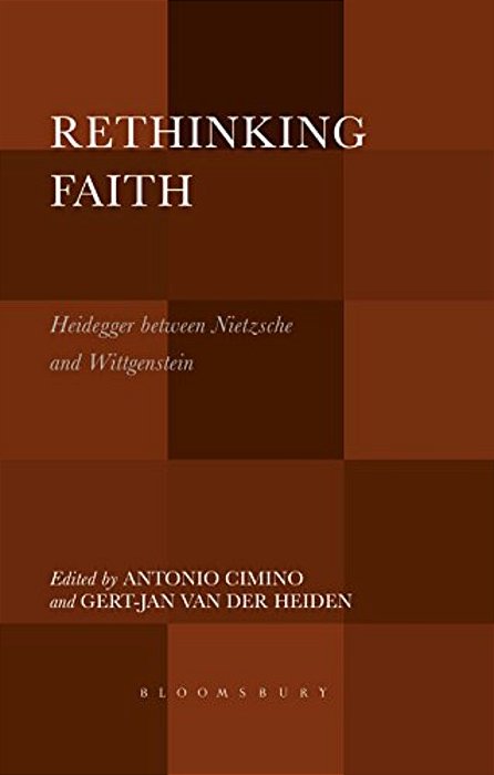 Rethinking Faith: Heidegger Between Nietzsche And Wittgenstein-..