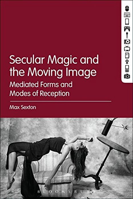 Secular Magic And The Moving Image: Mediated Forms And Modes Of Reception-..