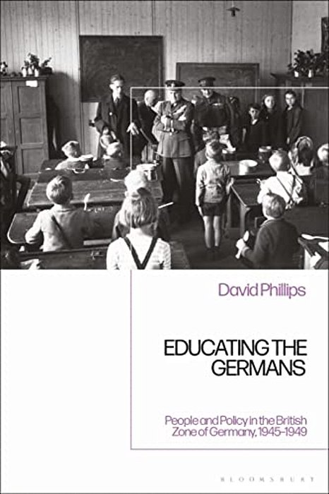 Educating The Germanspeople And Policy In The British Zone Of Germany, 1945-1949-..