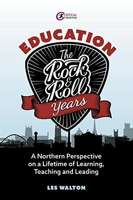 Education: The Rock And Roll Years: A Northern Perspective On A Lifetime Of Learning, Teaching And Leading-..