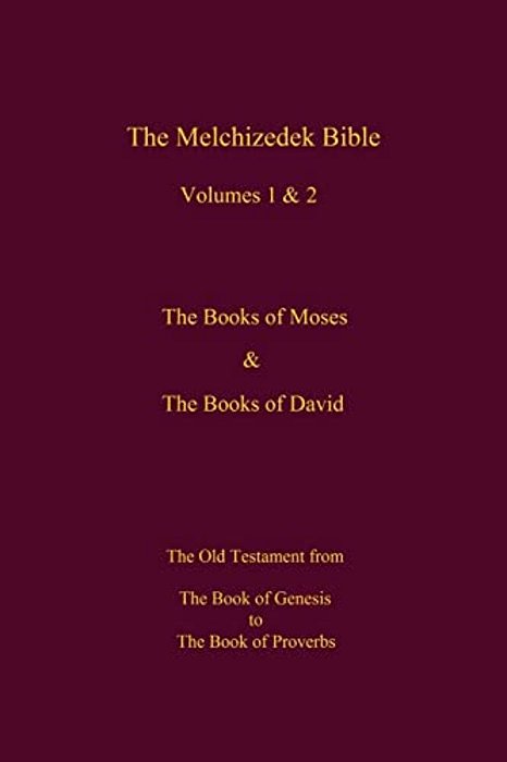 The Melchizedek Bible, Volumes 1& 2 The Books Of Moses And David: The Book Of Genesis To The Book Of Proverbs-..
