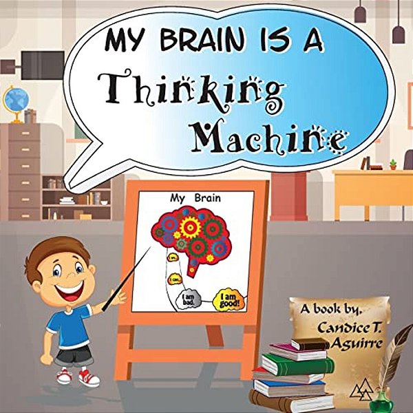 My Brain Is A Thinking Machine: A Fun Social Story Teaching Emotional Intelligence And Self Mastery For Kids Through A Boy Becoming Aware Of His Thoug-..
