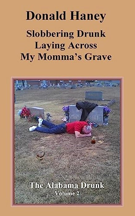 Slobbering Drunk Laying Across My Momma's Grave: The Alabama Drunk Volume 2-..