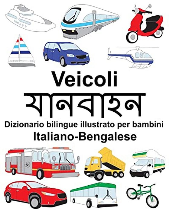 Italiano-Bengalese Veicoli Dizionario Bilingue Illustrato Per Bambini-..