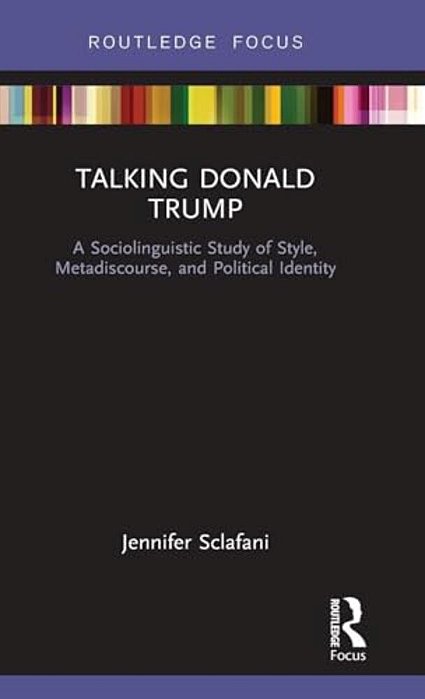 Talking Donald Trump: A Sociolinguistic Study Of Style, Metadiscourse, And Political Identity-..