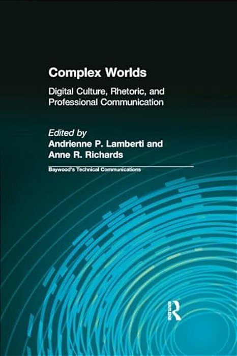 Complex Worlds: Digital Culture, Rhetoric And Professional Communication-..