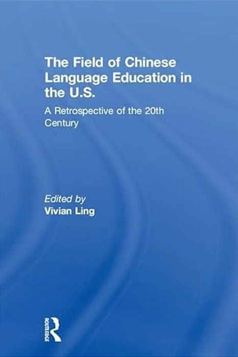 The Field Of Chinese Language Education In The U. S.: A Retrospective Of The 20Th Century-..