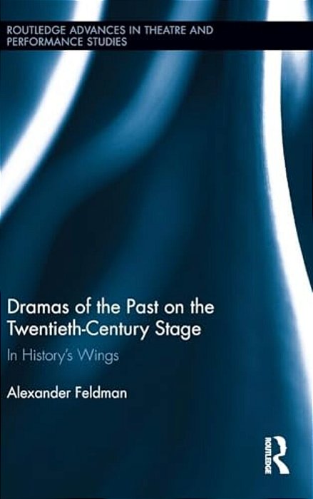 Dramas Of The Past On The Twentieth-Century Stage: In History's Wings-..