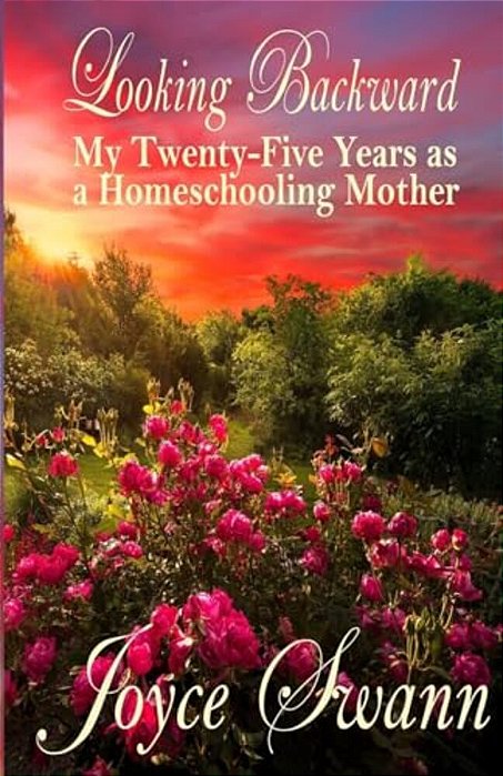 Looking Backward: My Twenty-Five Years As A Homeschooling Mother-..