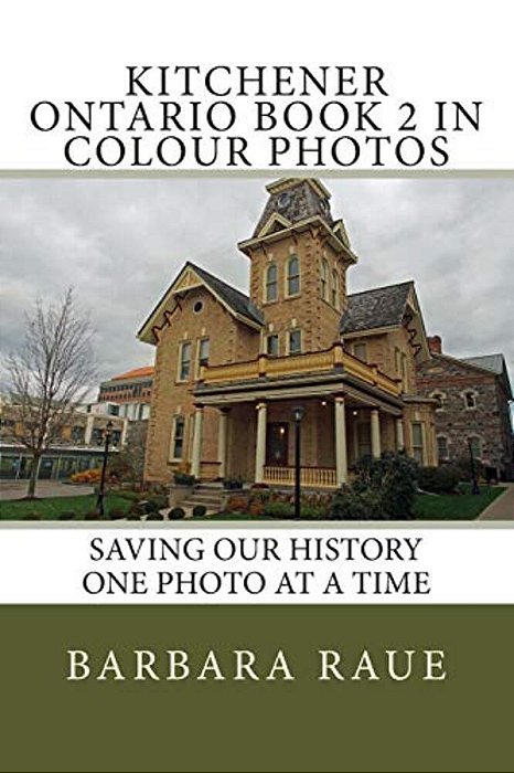 Kitchener Ontario Book 2 In Colour Photos: Saving Our History One Photo At A Time-..