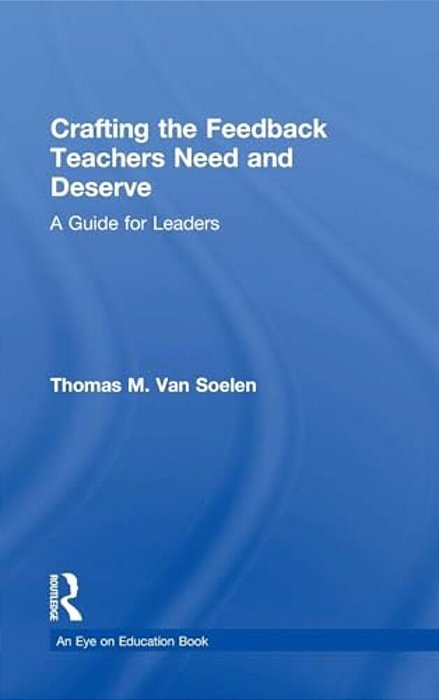 Crafting The Feedback Teachers Need And Deserve: A Guide For Leaders-..