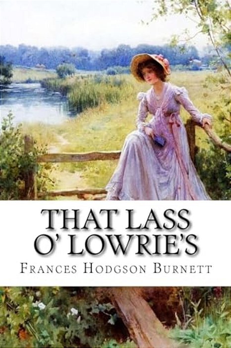 That Lass O' Lowrie's Frances Hodgson Burnett-..
